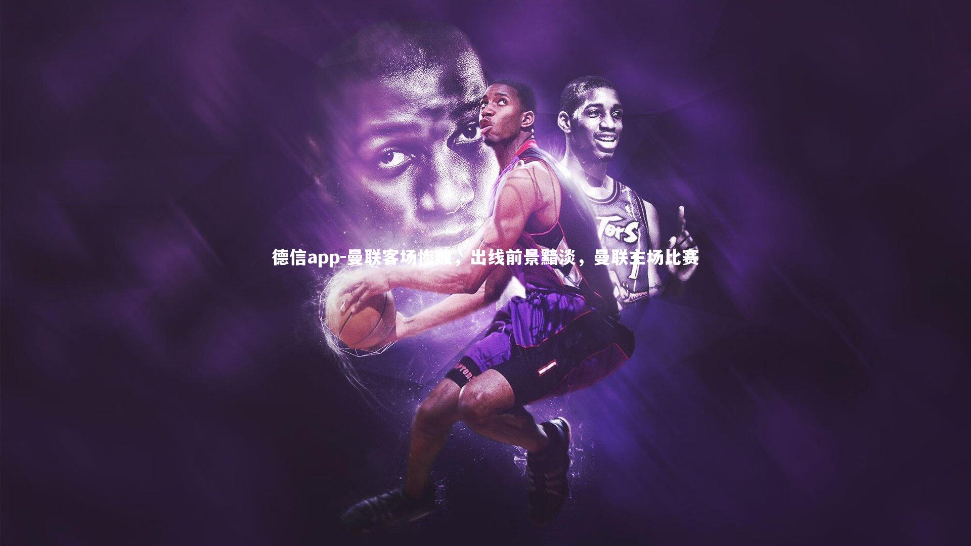 德信app-曼联客场惨败,出线前景黯淡,曼联主场比赛